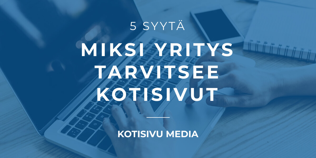 Miksi yritys tarvitsee kotisivut: 5 tärkeintä syytä